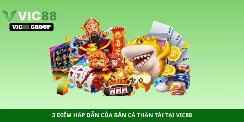 3 điểm hấp dẫn của bắn cá thần tài tại Vic88
