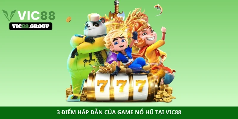 3 điểm hấp dẫn của game nổ hũ tại Vic88