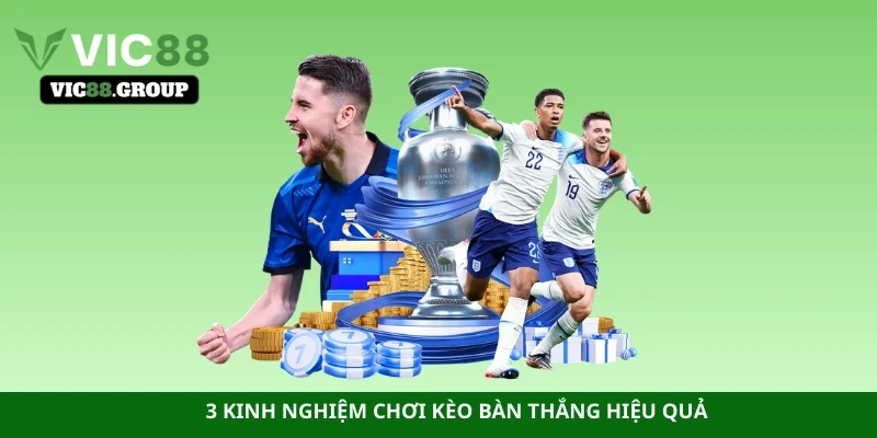 3 kinh nghiệm chơi kèo bàn thắng hiệu quả