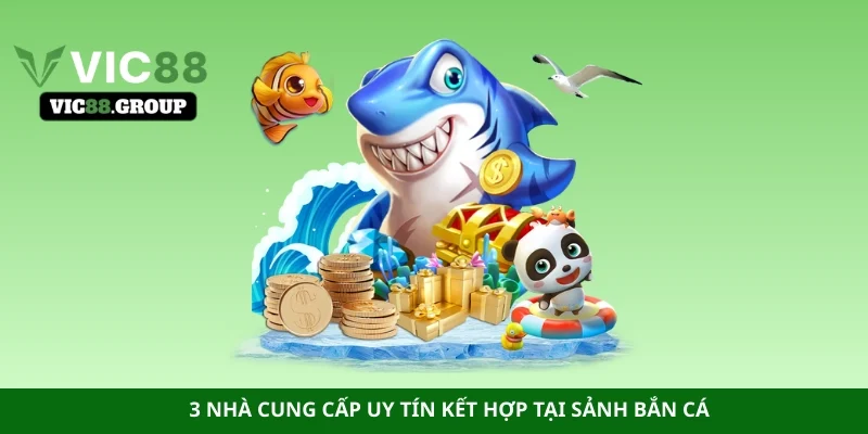 3 nhà cung cấp uy tín kết hợp tại sảnh bắn cá