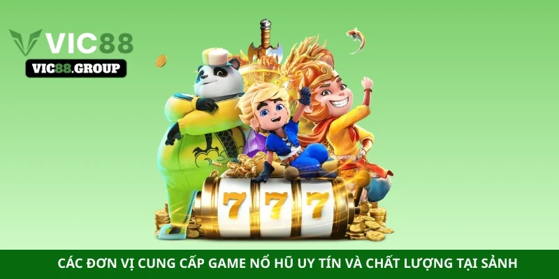 Các đơn vị cung cấp game nổ hũ uy tín và chất lượng tại sảnh