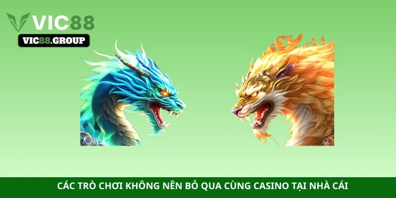 Các trò chơi không nên bỏ qua cùng Casino tại nhà cái