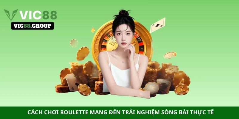 Cách chơi roulette mang đến trải nghiệm sòng bài thực tế 