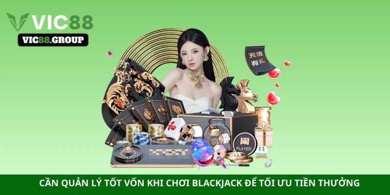 Cần quản lý tốt vốn khi chơi Blackjack để tối ưu tiền thưởng