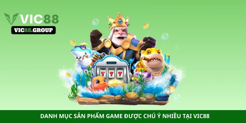 Danh mục sản phẩm game được chú ý nhiều tại Vic88