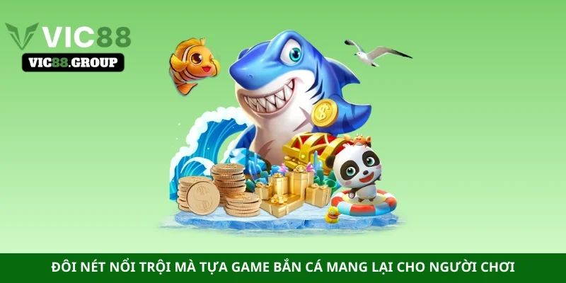 Đôi nét nổi trội mà tựa game bắn cá mang lại cho người chơi