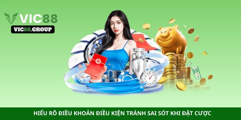 Hiểu rõ điều khoản điều kiện tránh sai sót khi đặt cược