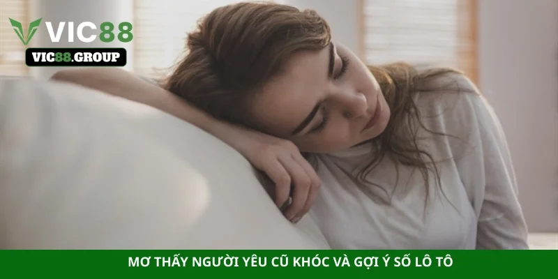Mơ thấy người yêu cũ khóc và gợi ý số lô tô