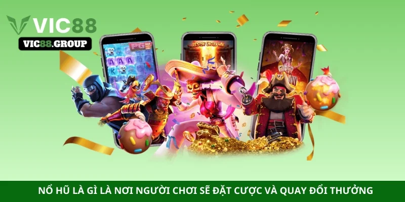 Nổ hũ là gì là nơi người chơi sẽ đặt cược và quay đổi thưởng