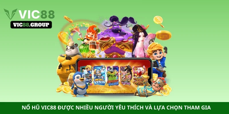 Nổ hũ Vic88 được nhiều người yêu thích và lựa chọn tham gia