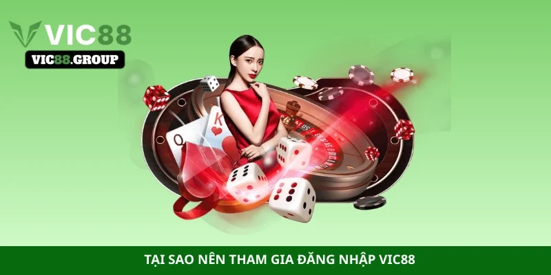 Tại sao nên tham gia đăng nhập Vic88