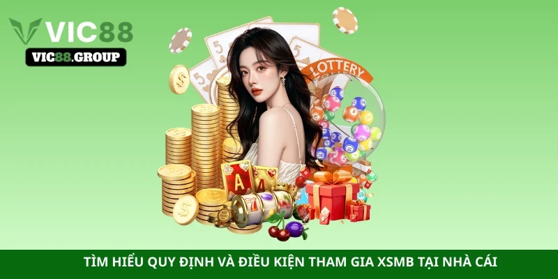 Tìm hiểu quy định và điều kiện tham gia XSMB tại nhà cái