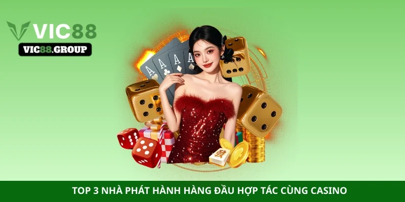 Top 3 nhà phát hành hàng đầu hợp tác cùng casino