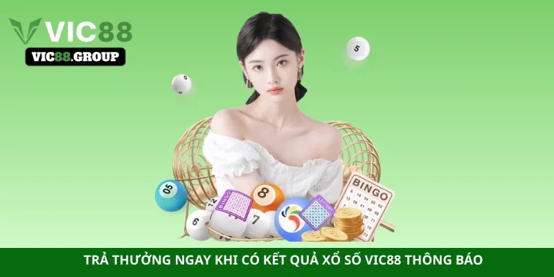 Trả thưởng ngay khi có kết quả xổ số Vic88 thông báo