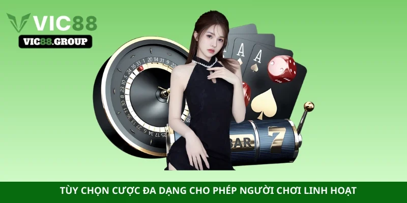 Tùy chọn cược đa dạng cho phép người chơi linh hoạt