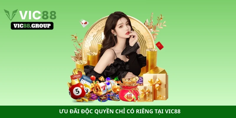 Ưu đãi độc quyền chỉ có riêng tại Vic88