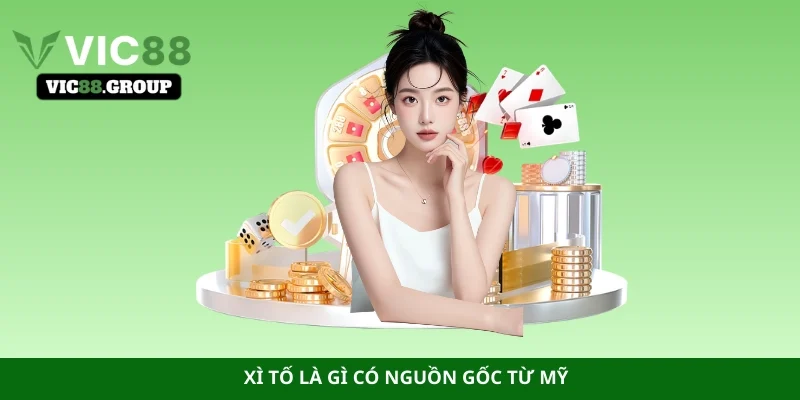 Xì Tố là gì có nguồn gốc từ Mỹ